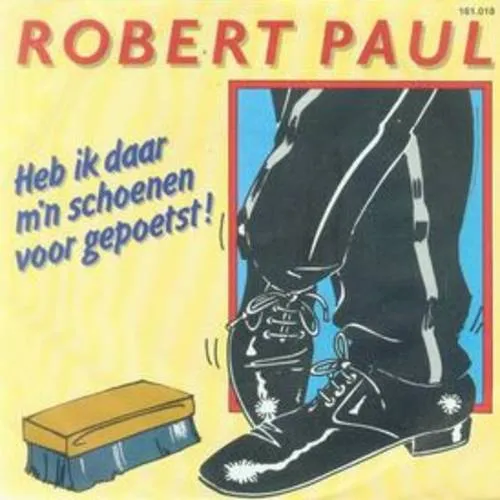 Hoes Robert Paul – Heb 
			ik daar m'n schoenen voor gepoetst!